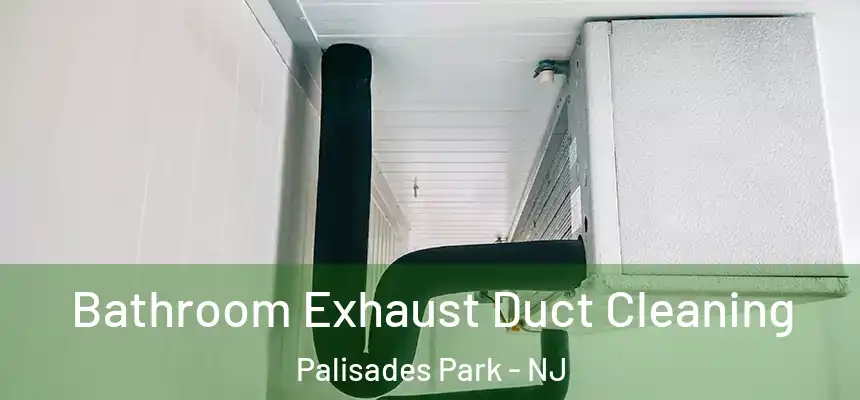  Bathroom Exhaust Duct Cleaning Palisades Park - NJ