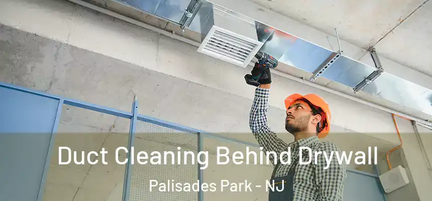 Duct Cleaning Behind Drywall Palisades Park - NJ
