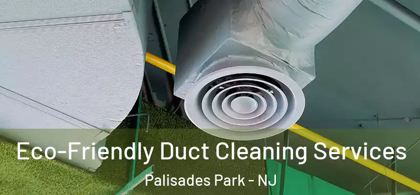 Eco-Friendly Duct Cleaning Services Palisades Park - NJ