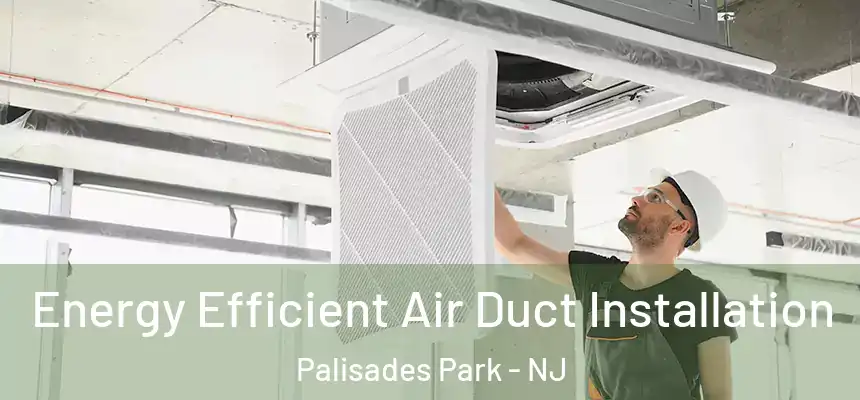  Energy Efficient Air Duct Installation Palisades Park - NJ