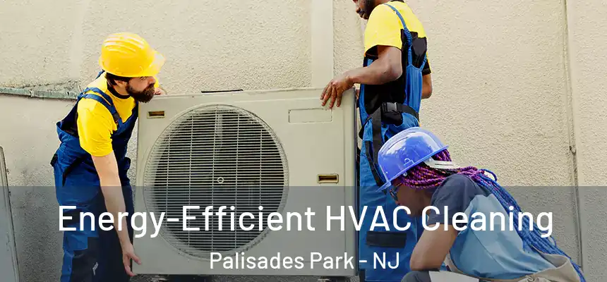  Energy-Efficient HVAC Cleaning Palisades Park - NJ