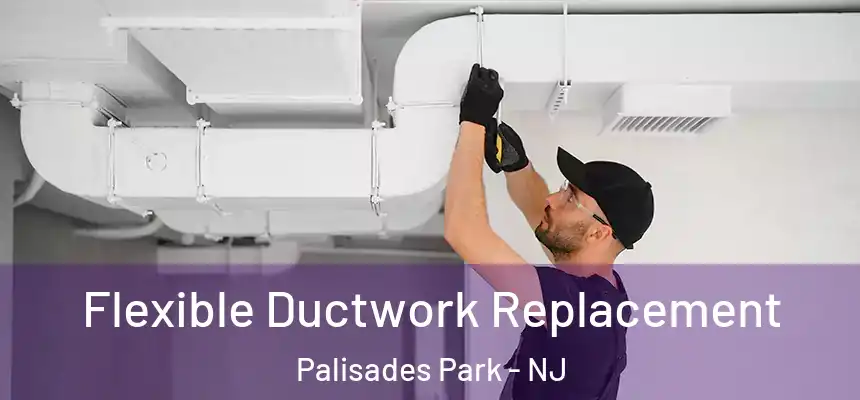  Flexible Ductwork Replacement Palisades Park - NJ